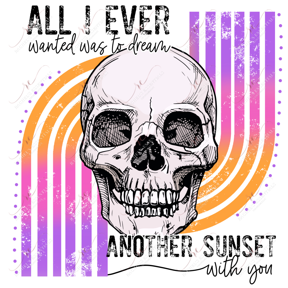 All I Ever Wanted Was To Dream- Ready To Press Sublimation Transfer Print Sublimation