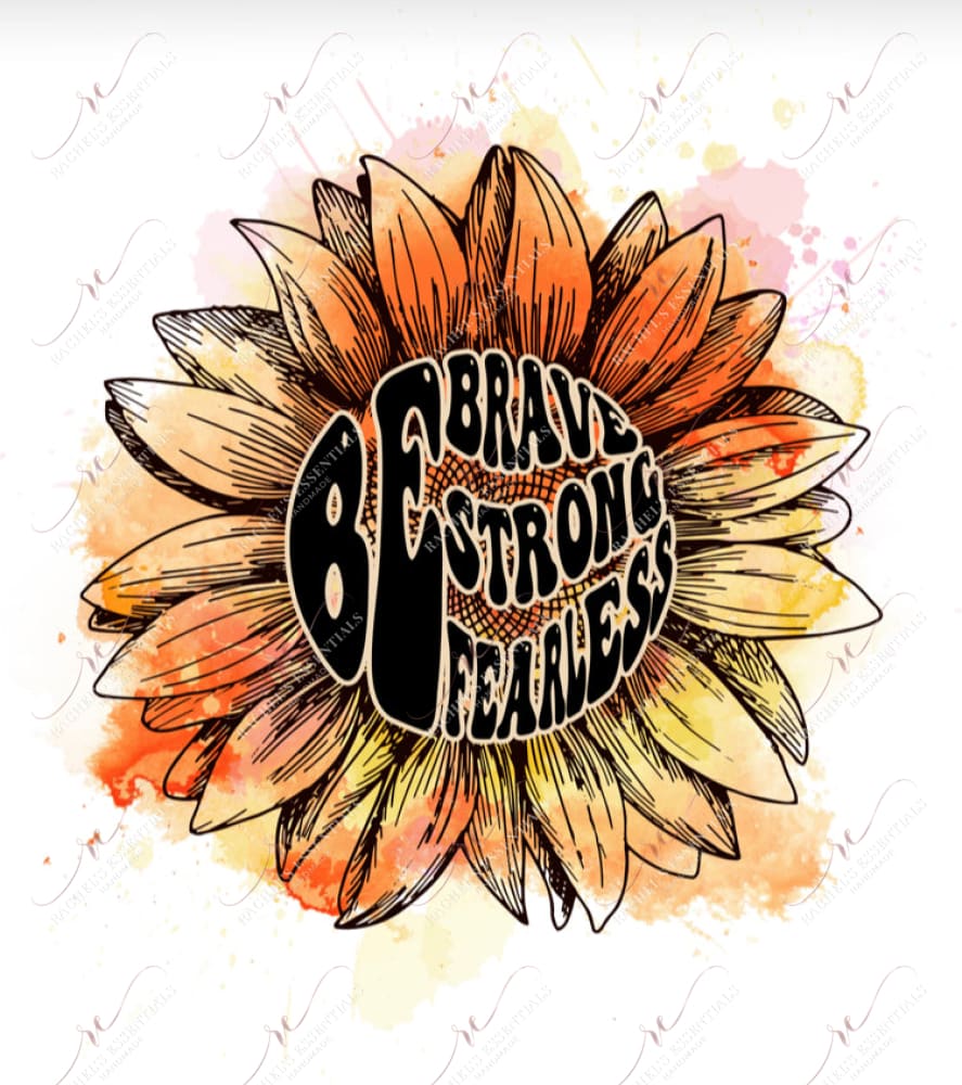 Be Brave Be Strong Fearless - Ready To Press Sublimation Transfer Print Sublimation
