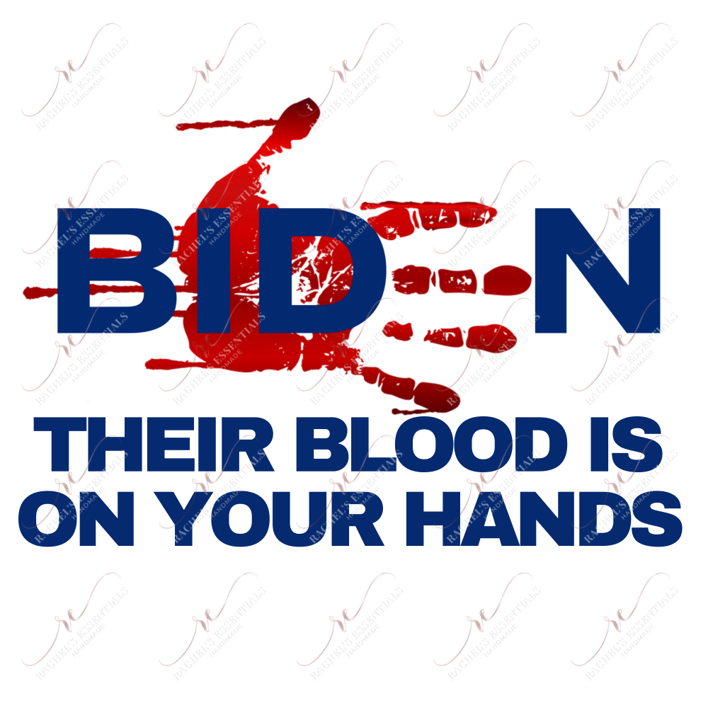 Biden Their Blood Is On Your Hands - Ready To Press Sublimation Transfer Print Sublimation