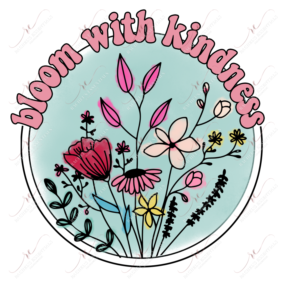 Bloom With Kindness - Ready To Press Sublimation Transfer Print Sublimation