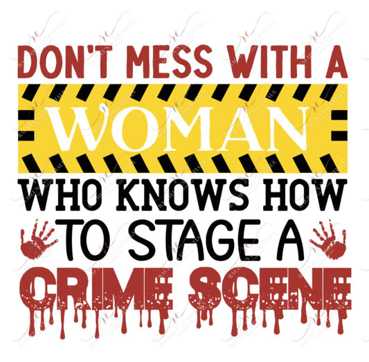 Dont Mess With A Woman Who Knows How To Stage Crime Scene - Ready Press Sublimation Transfer Print