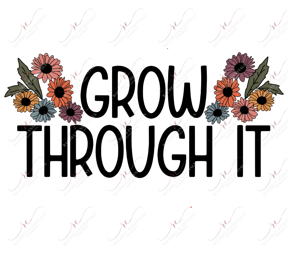 Grow Through It - Ready To Press Sublimation Transfer Print Sublimation