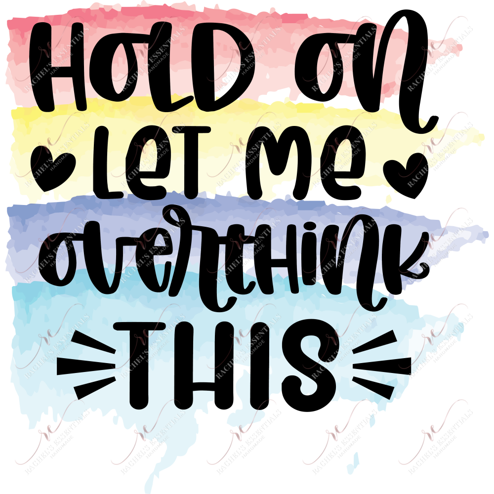 Hold On Let Me Overthink This - Ready To Press Sublimation Transfer Print Sublimation
