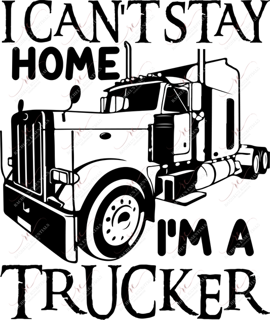 I Cant Stay Home Im A Trucker - Ready To Press Sublimation Transfer Print Sublimation