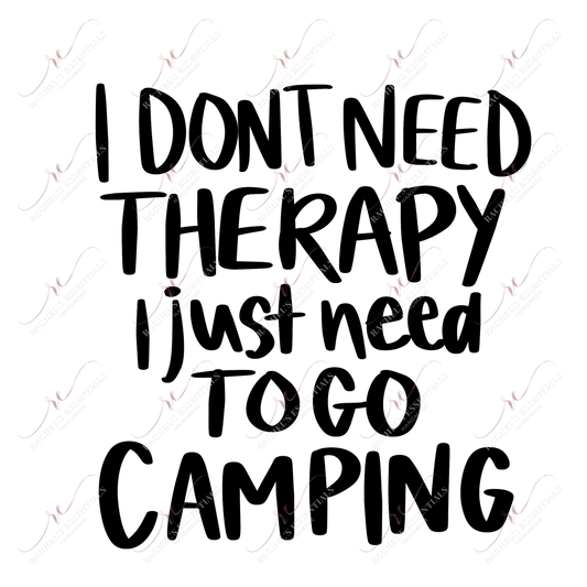 I Dont Need Therapy Just To Go Camping - Ready Press Sublimation Transfer Print Sublimation