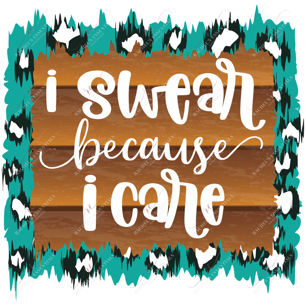 I Swear Because Care - Ready To Press Sublimation Transfer Print Sublimation