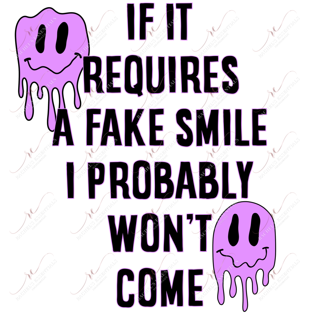If It Requires A Fake Smile I Probably Wont Come - Ready To Press Sublimation Transfer Print