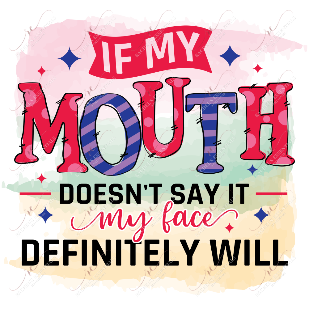 If My Mouth Doesnt Say It Face Definitely Will - Ready To Press Sublimation Transfer Print