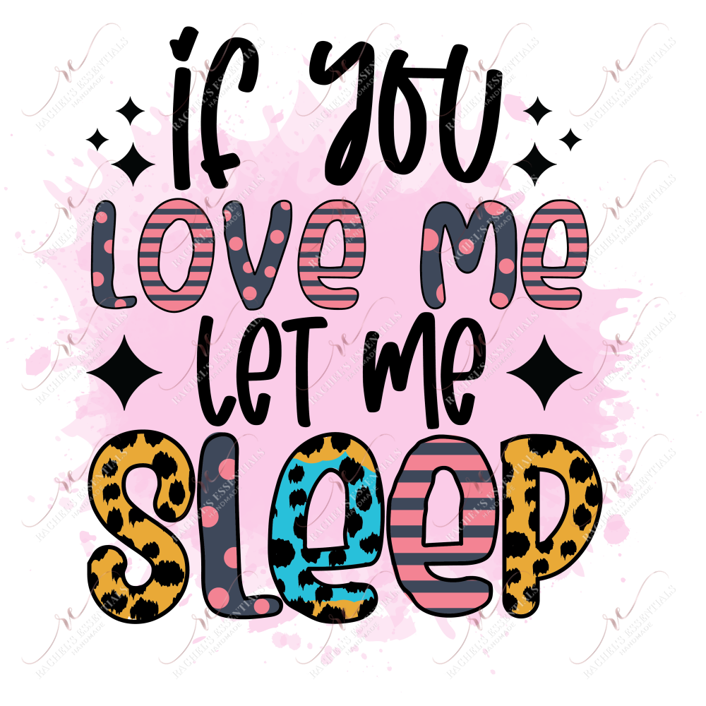 If You Love Me Let Sleep - Ready To Press Sublimation Transfer Print Sublimation