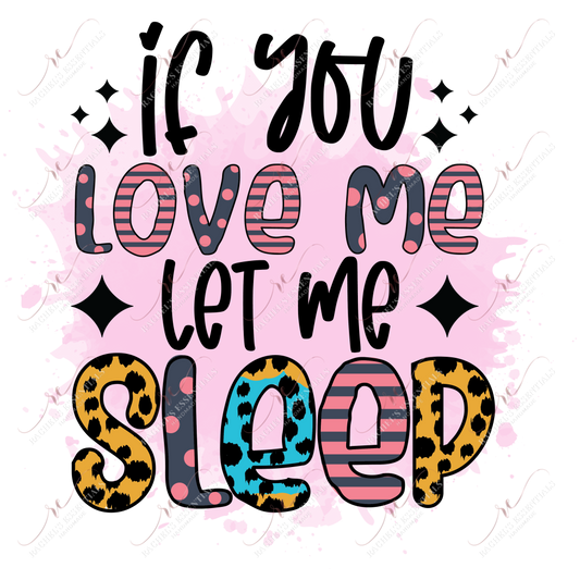 If You Love Me Let Sleep - Ready To Press Sublimation Transfer Print Sublimation