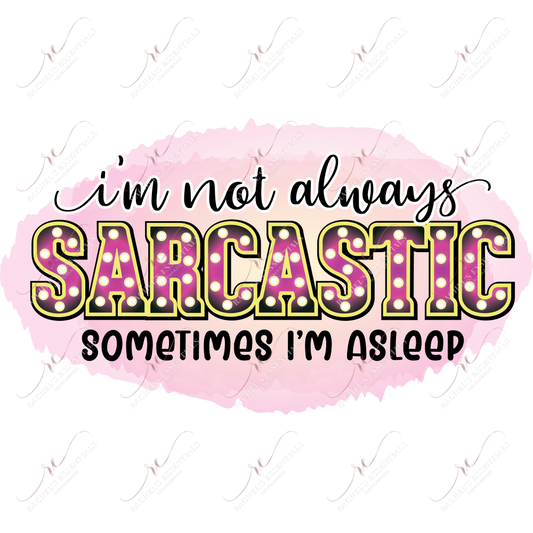 Im Not Always Sarcastic Sometimes Asleep - Ready To Press Sublimation Transfer Print Sublimation