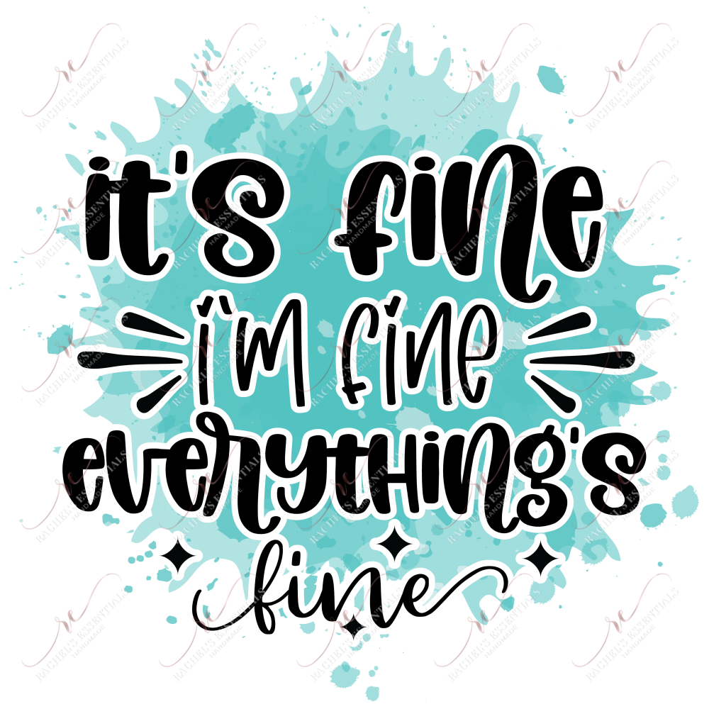 Its Fine Im Everythings - Ready To Press Sublimation Transfer Print Sublimation
