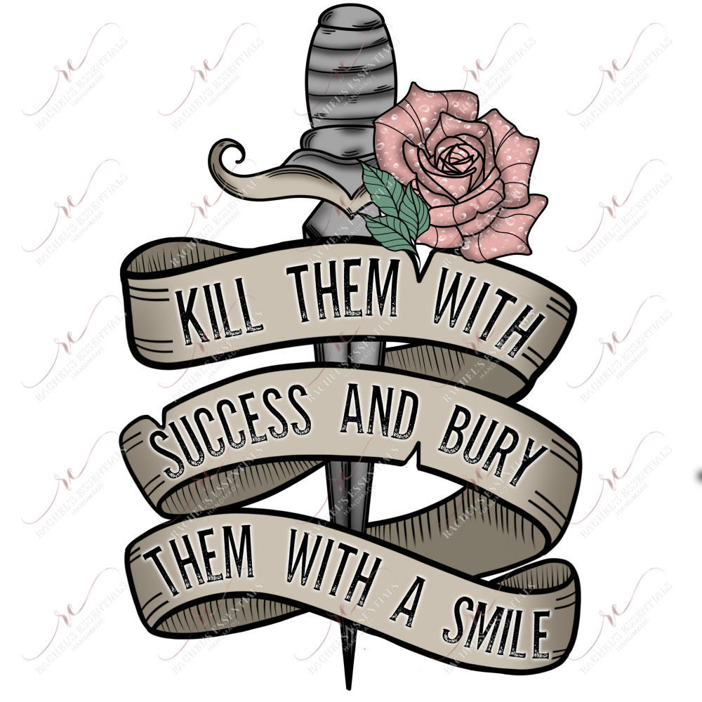 Kill Them With Success And Bury A Smile - Ready To Press Sublimation Transfer Print Sublimation