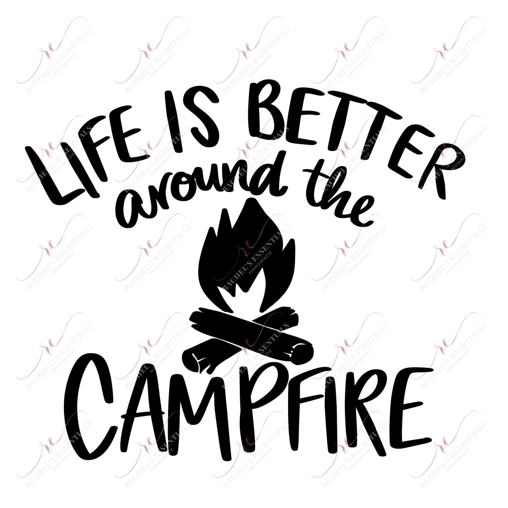 Life Is Better Around The Campfire - Ready To Press Sublimation Transfer Print Sublimation