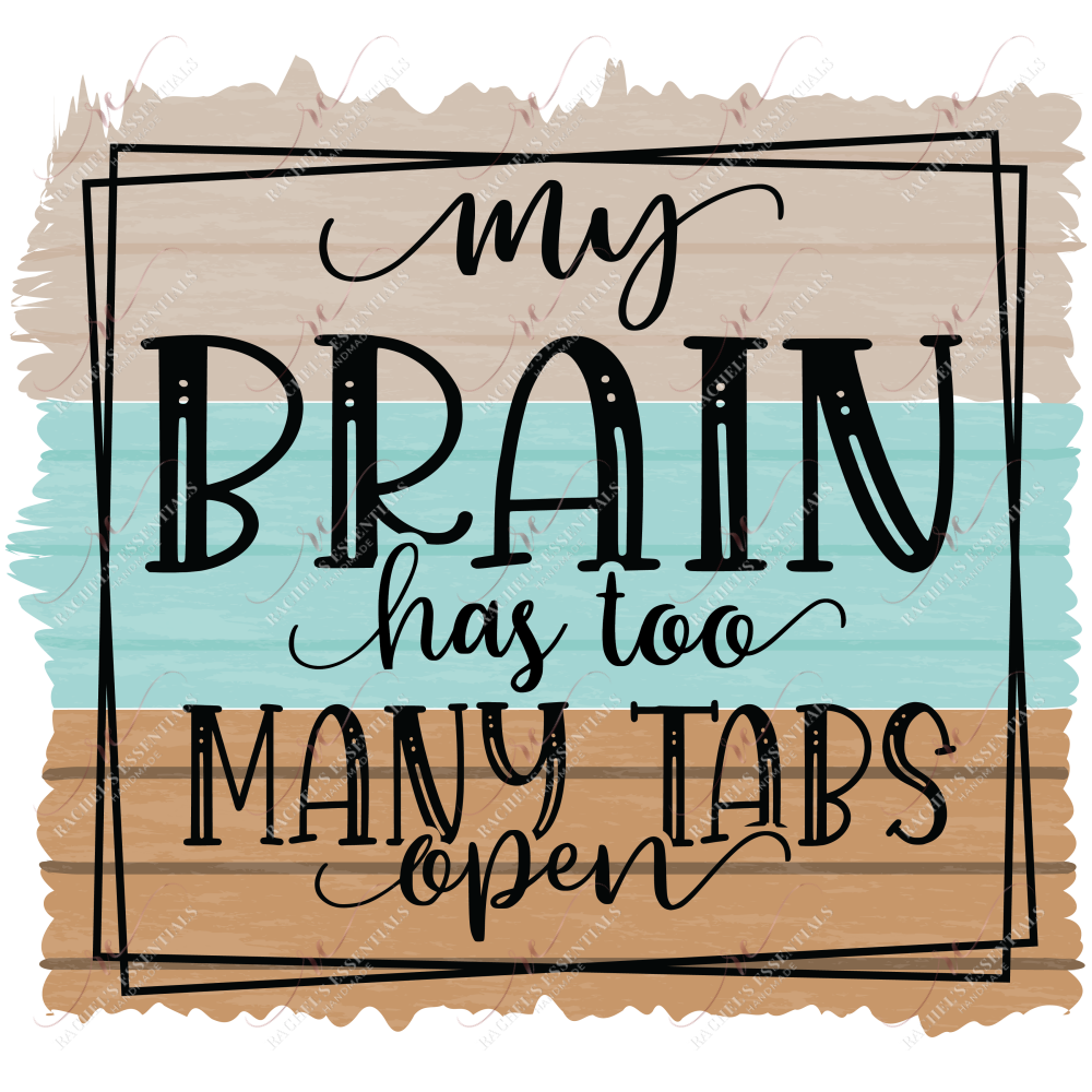 My Brain Has Too Many Tabs Open - Ready To Press Sublimation Transfer Print Sublimation