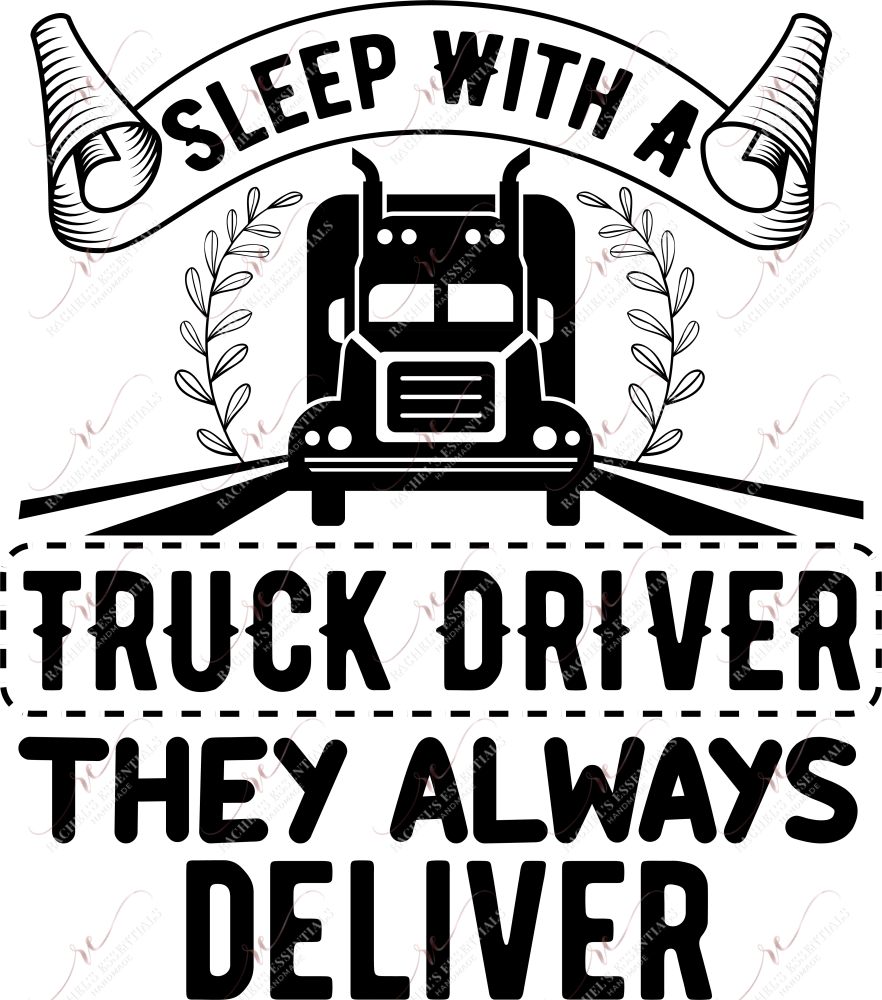 Sleep With A Truck Driver They Always Deliver - Ready To Press Sublimation Transfer Print