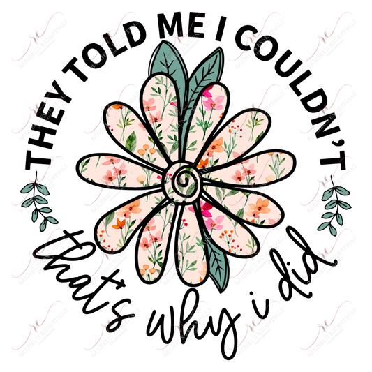 They Told Me I Couldnt Thats Why Did - Ready To Press Sublimation Transfer Print Sublimation