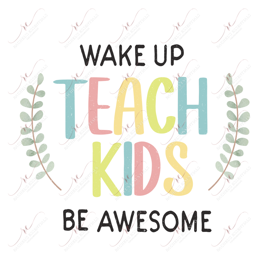 Wake Up Teach Kids Be Awesome - Ready To Press Sublimation Transfer Print Sublimation