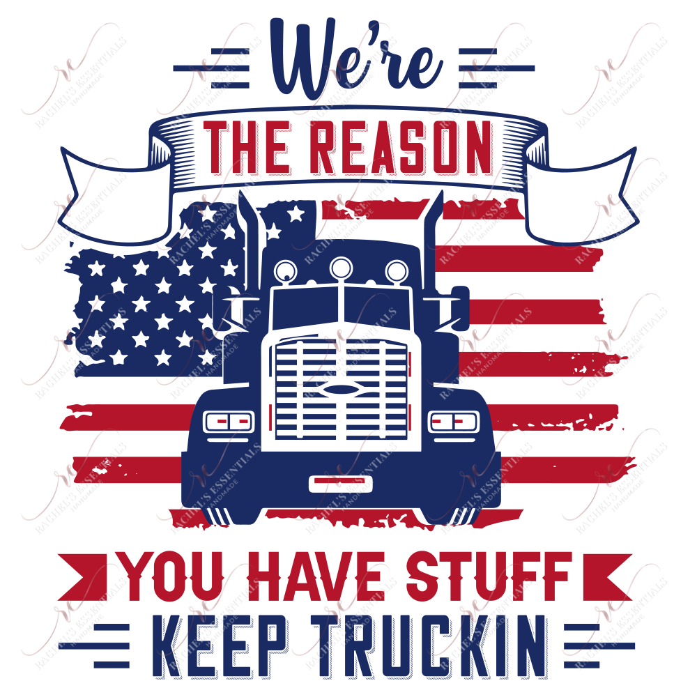 Were The Reason You Have Stuff Keep Truckin - Ready To Press Sublimation Transfer Print Sublimation