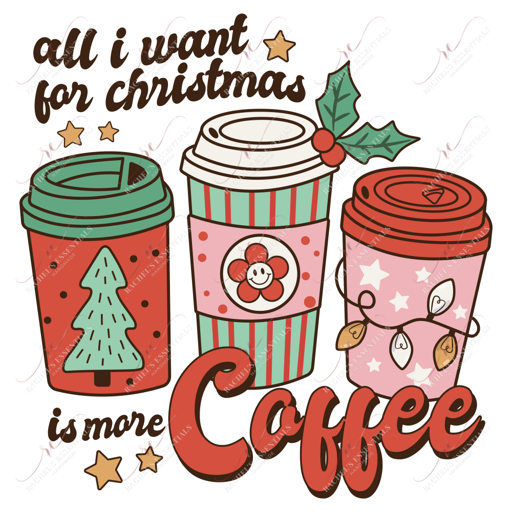 All I Want For Christmas Is More Coffee - Ready To Press Sublimation Transfer Print Sublimation