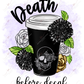 Death Before Decaf - Ready To Press Sublimation Transfer Print Sublimation