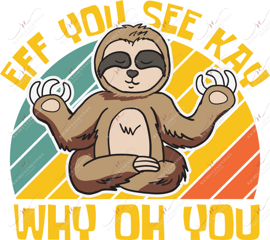 Eff You See Kay Why Oh Sloth - Ready To Press Sublimation Transfer Print Sublimation