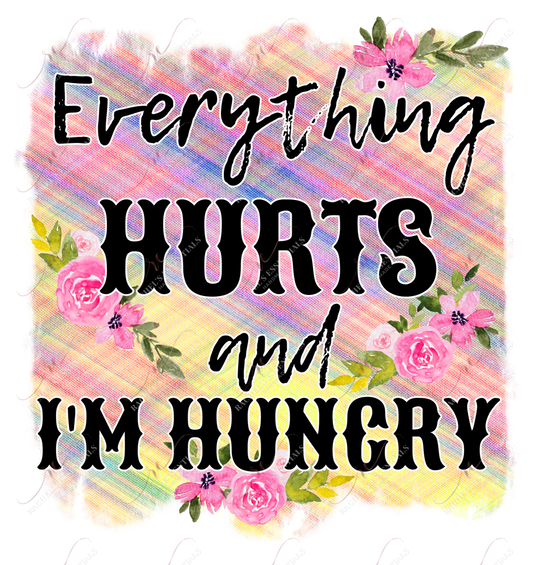 Everything Hurts And Im Hungry - Ready To Press Sublimation Transfer Print Sublimation