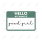 Hello Good Girl (Green)- Clear Cast Decal