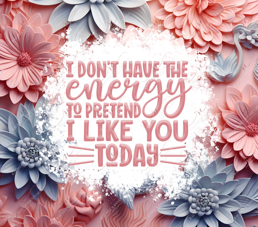 I Don’t Have The Energy - Ready To Press Sublimation Transfer Print Sublimation