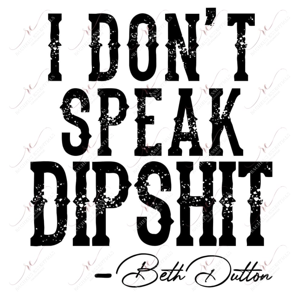 I Dont Speak Dipshit - Ready To Press Sublimation Transfer Print Sublimation