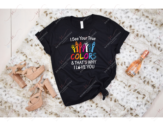 I See Your True Colors And Thats Why Love You - Tshirt