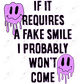 If It Requires A Fake Smile I Probably Wont Come - Ready To Press Sublimation Transfer Print