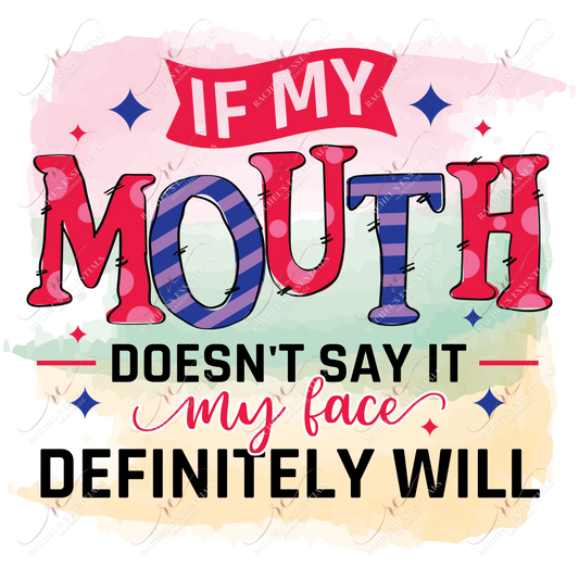 If My Mouth Doesnt Say It Face Definitely Will - Ready To Press Sublimation Transfer Print