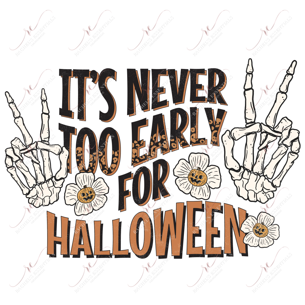 Its Never Too Early For Halloween - Ready To Press Sublimation Transfer Print Sublimation