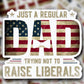 Just A Regular Dad Trying Not To Raise Liberals Sticker