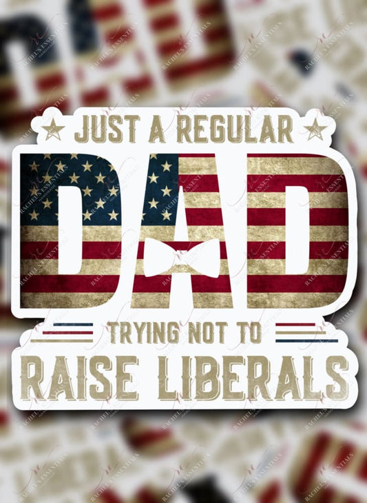 Just A Regular Dad Trying Not To Raise Liberals Sticker