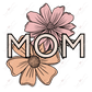 Mom Flowers- Ready To Press Sublimation Transfer Print Sublimation