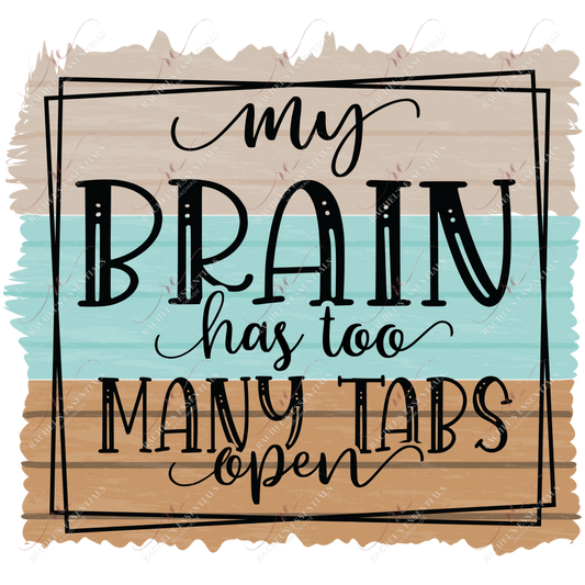 My Brain Has Too Many Tabs Open - Ready To Press Sublimation Transfer Print Sublimation