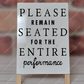 Please Remain Seated For The Entire Performance - Dry Erase Easel