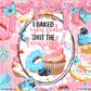 Shut The Fucupcakes - Ready To Press Sublimation Transfer Print Sublimation