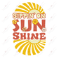 Sippin On Sunshine - Ready To Press Sublimation Transfer Print Sublimation