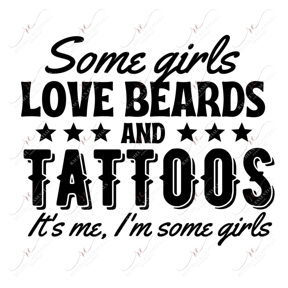 Some Girls Love Beards And Tattoos Its Me Im Some - Ready To Press Sublimation Transfer Print