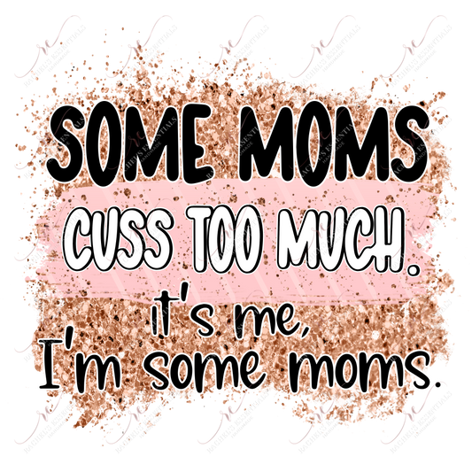 Some Moms Cuss Too Much Its Me Im Some - Ready To Press Sublimation Transfer Print Sublimation