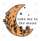 Take Me To The Moon - Ready Press Sublimation Transfer Print Sublimation