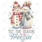 Tis The Season To Be Freezin - Ready To Press Sublimation Transfer Print Sublimation