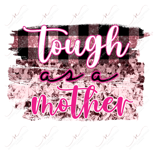 Tough As A Mother - Ready To Press Sublimation Transfer Print Sublimation