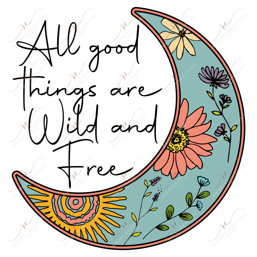 All Good Things Are Wild And Free - Ready To Press Sublimation Transfer Print Sublimation