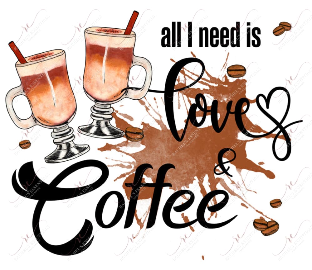 All I Need Is Love And Coffee - Ready To Press Sublimation Transfer Print Sublimation