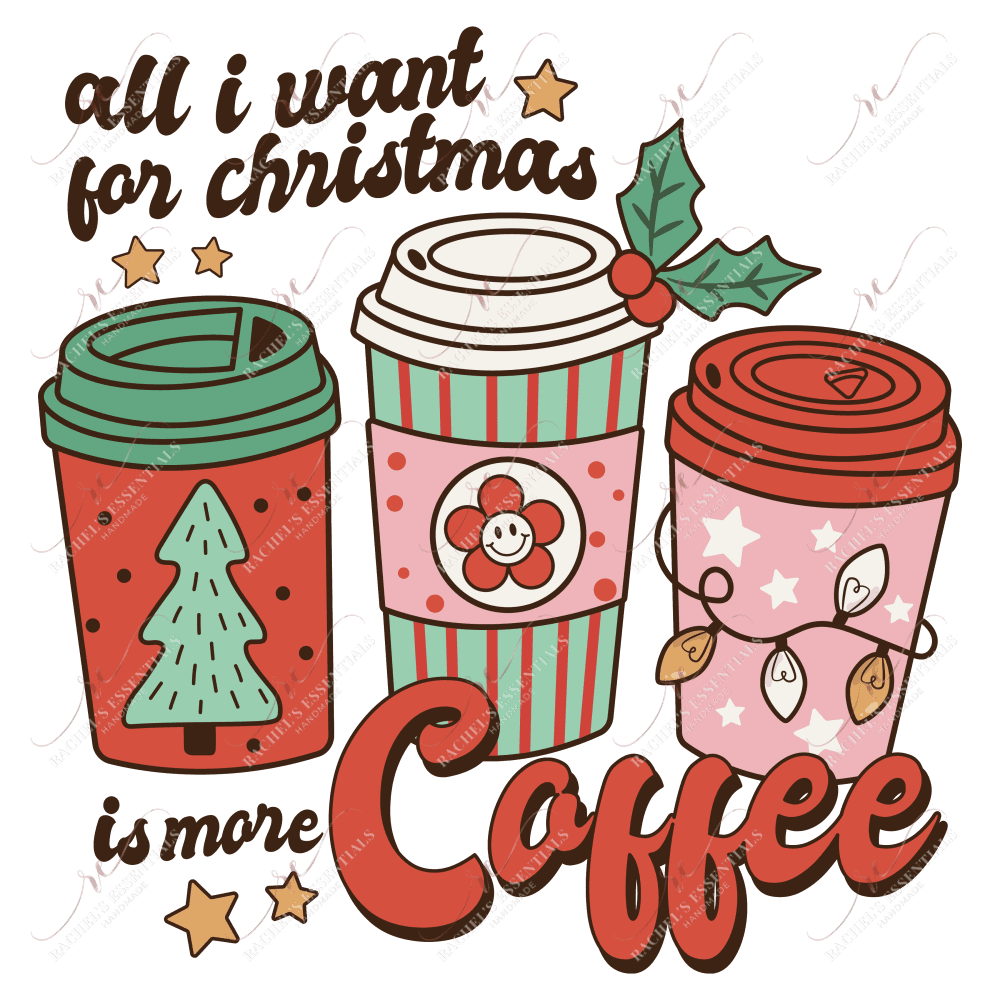 All I Want For Christmas Is More Coffee- Htv Transfer