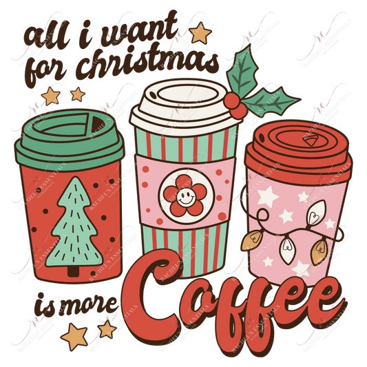 All I Want For Christmas Is More Coffee - Ready To Press Sublimation Transfer Print Sublimation